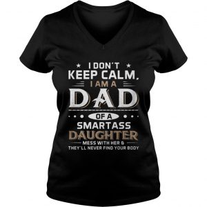 I Don’t Keep Calm I Am A Dad Of A Smartass Daughter Vneck