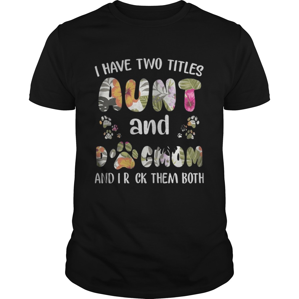 I Have Two Titles Aunt And Dogmom Shirt