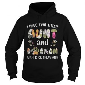 I Have Two Titles Aunt And Dogmom Hoodie