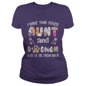 I Have Two Titles Aunt And Dogmom Ladies Tee