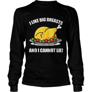 I Like Big Breasts And I Cannot LieThanksgiving Gift Longsleeve Tee