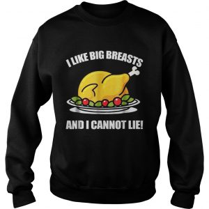 I Like Big Breasts And I Cannot LieThanksgiving Gift Sweatshirt