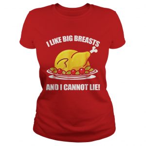 I Like Big Breasts And I Cannot LieThanksgiving Gift ladies Tee