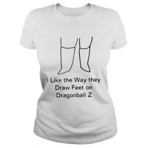 I Like The Way They Draw Feet on Dragonball Z Ladies Tee