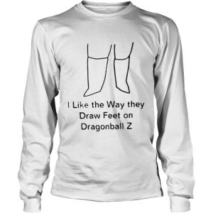 I Like The Way They Draw Feet on Dragonball Z Longsleeve Tee