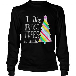 I Like big trees and I cannot lie Longsleeve Tee