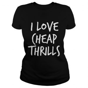 I Love Cheap Thrills T Ladies Tee