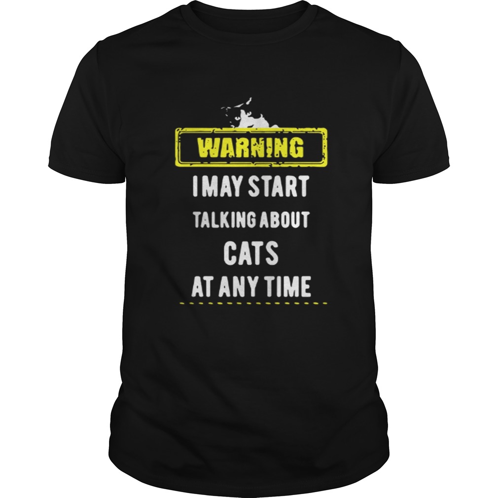 I May Start Talking About Cats At Any Time Warning shirt