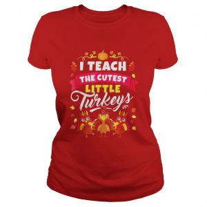 I Teach The Cutest Little Turkeys ladies Tee