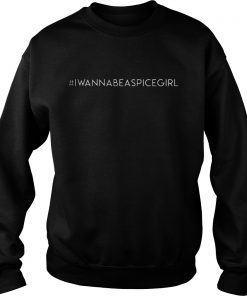 I Wanna Be A Spice Girl #iwannabeaspicegirl T Sweatshirt