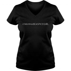 I Wanna Be A Spice Girl #iwannabeaspicegirl T VNeck