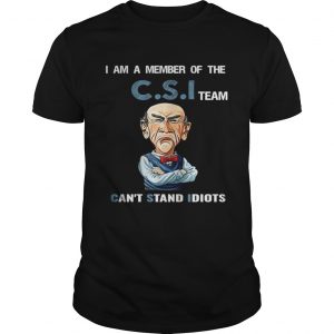 I am a member of the C.S.I team can’t stand idiots Guys