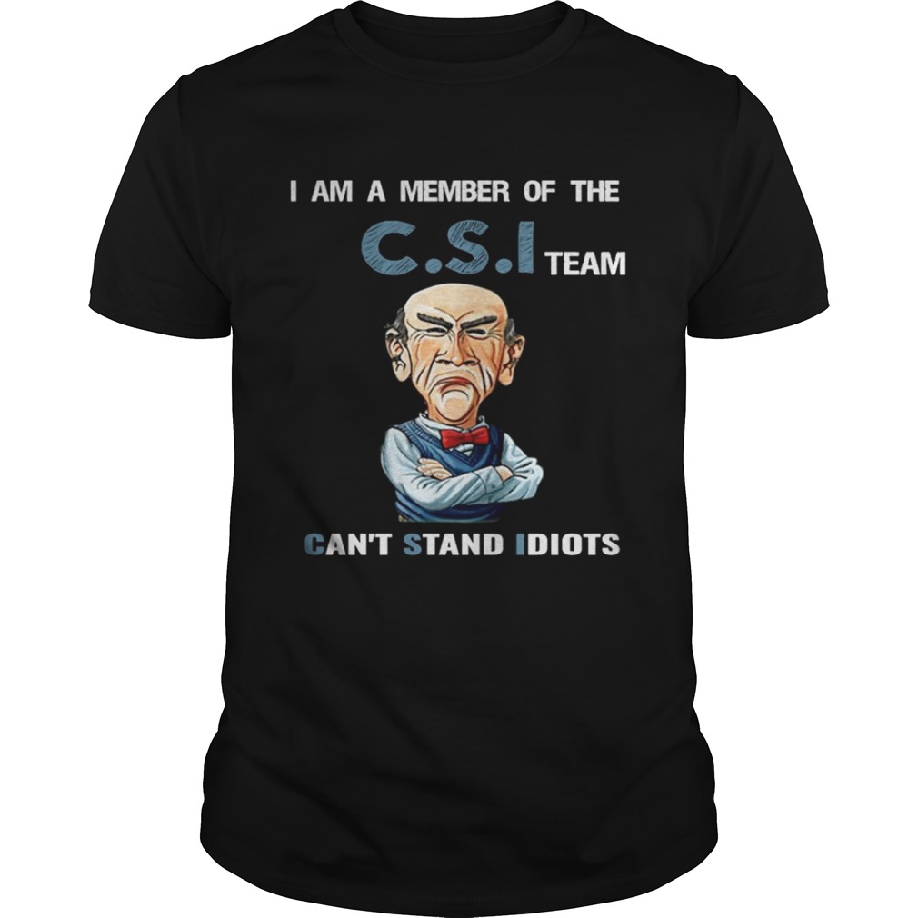I am a member of the C.S.I team can’t stand idiots shirt