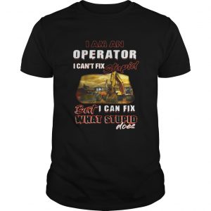I am an operator I can’t fix stupid but I can fix what stupid does Guys