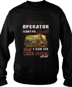 I am an operator I can’t fix stupid but I can fix what stupid does Sweatshirt