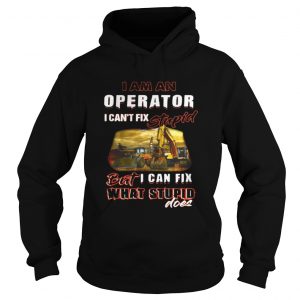 I am an operator I can’t fix stupid but I can fix what stupid does hoodie