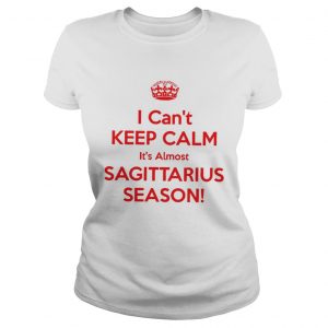 I can’t keep calm it’s almost sagittarius season Ladies Tee
