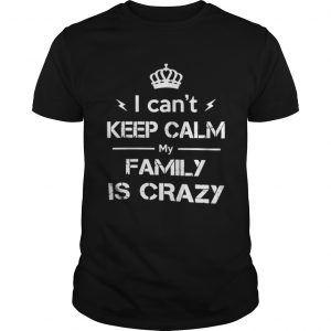 I can’t keep calm my family is crazy Guys
