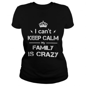 I can’t keep calm my family is crazy Ladies Tee