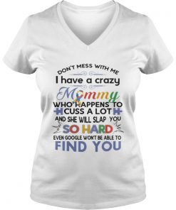 I don’t mess with me i have a crazy mommy so hard find you Vneck