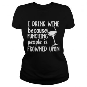 I drink wine because punching people is frowned upon Ladies Tee