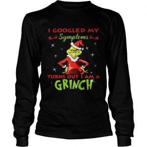 I googled my symptoms turns out I am a Grinch Longsleeve Tee