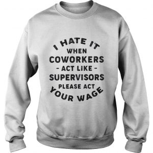I hate it when coworkers act like Sweatshirt