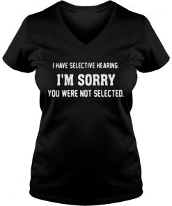I have selective hearing I’m sorry you were not selected Vneck