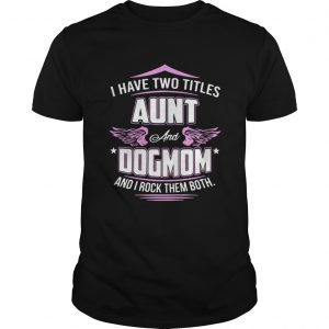 I have two titles aunt and dog mom and I rock them both Guys