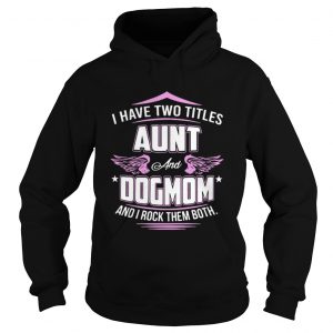 I have two titles aunt and dog mom and I rock them both Hoodie