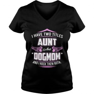 I have two titles aunt and dog mom and I rock them both Vneck