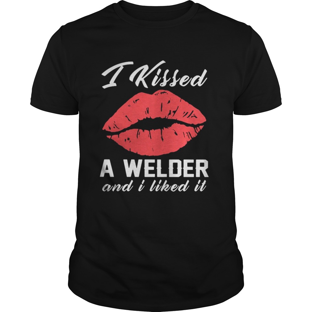 I kissed a Welder and I liked it shirt