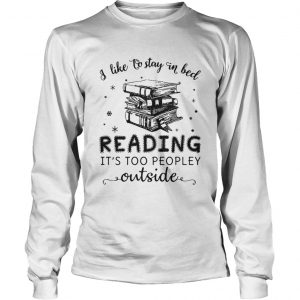 I like to stay in bed reading it’s too peopley outside Longsleeve Tee