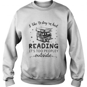 I like to stay in bed reading it’s too peopley outside Sweatshirt