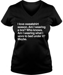 I love sweatshirt season Am I wearing a bra Who knows Vneck