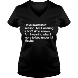 I love sweatshirt season Am I wearing a bra Who knows Vneck