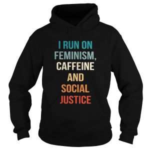 I run on feminism caffeine and social justice Hoodie
