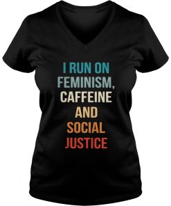 I run on feminism caffeine and social justice Vneck
