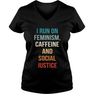 I run on feminism caffeine and social justice Vneck