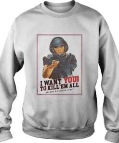 I want you to kill ’em all become a citizen today Sweatshirt