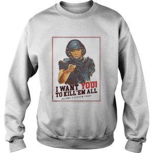 I want you to kill ’em all become a citizen today Sweatshirt