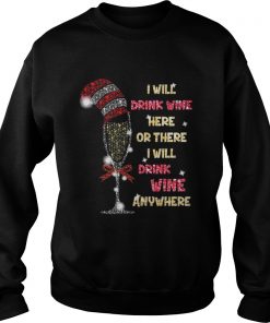 I will drink wine here or there I will drink wine anywhere christmas Sweatshirt