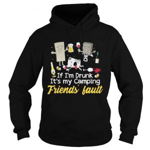 If I’m drunk It’s my camping friends’ fault drinking beer Hoodie