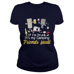 If I’m drunk It’s my camping friends’ fault drinking beer Ladies Tee