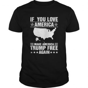 If You Love America Make America Trump Free Again Guys