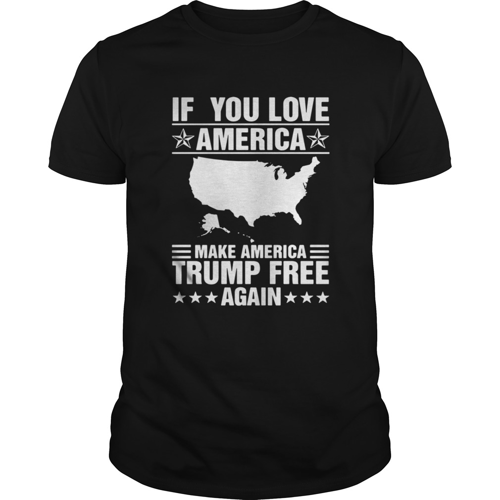 If You Love America Make America Trump Free Again Shirt