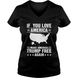 If You Love America Make America Trump Free Again Vneck