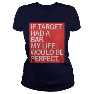 If target had a bar my life would be perfect Ladies Tee