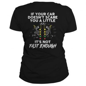 If your car doesn’t scare you a little it’s not fast enough Ladies Tee