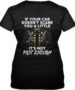 If your car doesn’t scare you a little it’s not fast enough Vneck